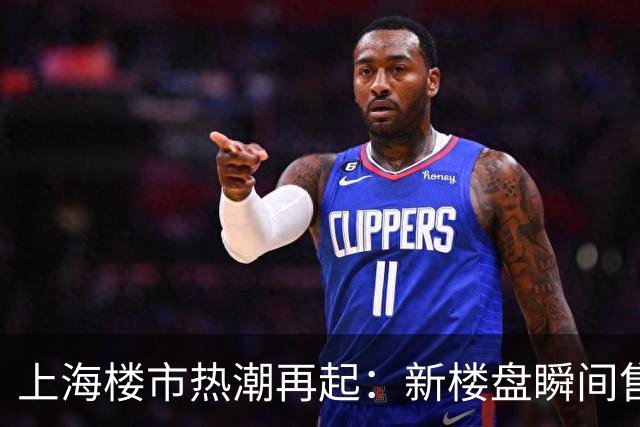 上海楼市热潮再起：新楼盘瞬间售罄，中端房源销售火热